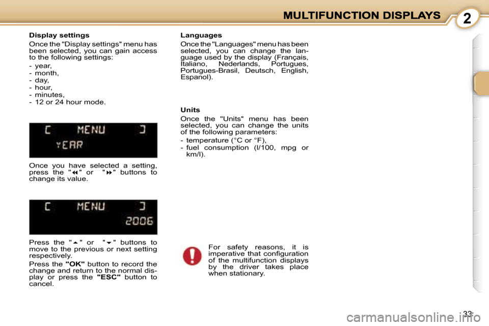 Peugeot 1007 Dag 2007  Owners Manual �2
�3�3
�D�i�s�p�l�a�y� �s�e�t�t�i�n�g�s
�O�n�c�e� �t�h�e� �"�D�i�s�p�l�a�y� �s�e�t�t�i�n�g�s�"� �m�e�n�u� �h�a�s� �b�e�e�n�  �s�e�l�e�c�t�e�d�,�  �y�o�u�  �c�a�n�  �g�a�i�n�  �a�c�c�e�s�s� �t�o� �t�h