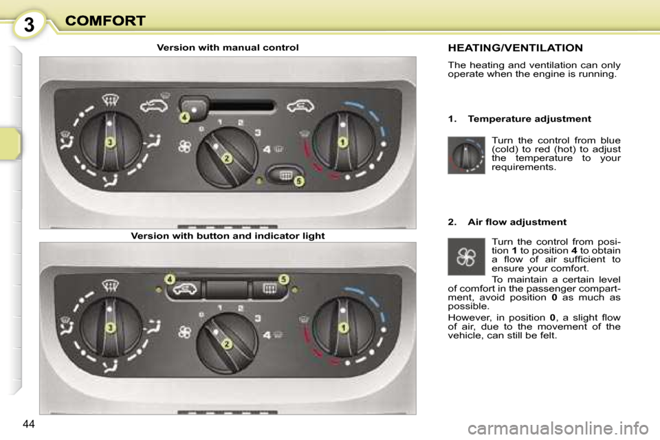 Peugeot 1007 Dag 2007  Owners Manual �3
�4�4
�T�u�r�n�  �t�h�e�  �c�o�n�t�r�o�l�  �f�r�o�m�  �b�l�u�e� �(�c�o�l�d�)�  �t�o�  �r�e�d�  �(�h�o�t�)�  �t�o�  �a�d�j�u�s�t� �t�h�e�  �t�e�m�p�e�r�a�t�u�r�e�  �t�o�  �y�o�u�r� �r�e�q�u�i�r�e�m�e