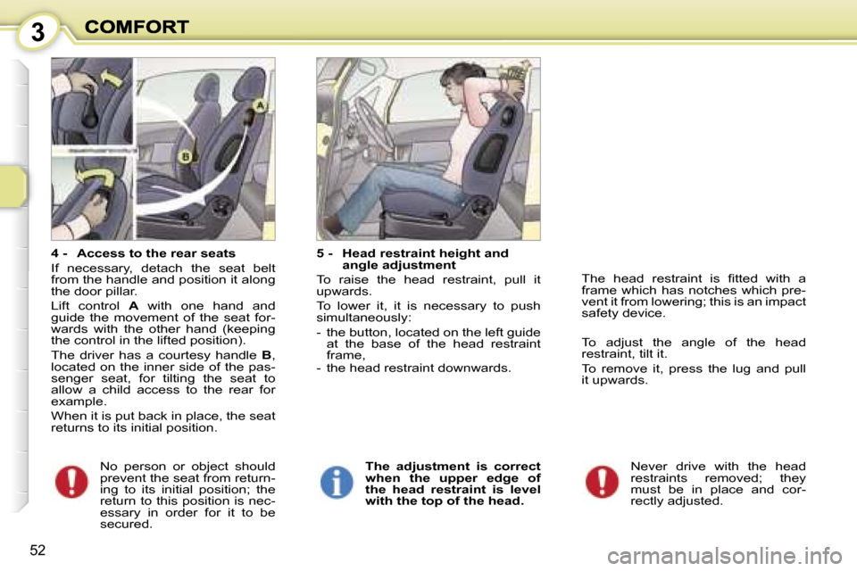 Peugeot 1007 Dag 2007  Owners Manual �3
�5�2
�4� �-�  �A�c�c�e�s�s� �t�o� �t�h�e� �r�e�a�r� �s�e�a�t�s
�I�f�  �n�e�c�e�s�s�a�r�y�,�  �d�e�t�a�c�h�  �t�h�e�  �s�e�a�t�  �b�e�l�t� �f�r�o�m� �t�h�e� �h�a�n�d�l�e� �a�n�d� �p�o�s�i�t�i�o�n� �