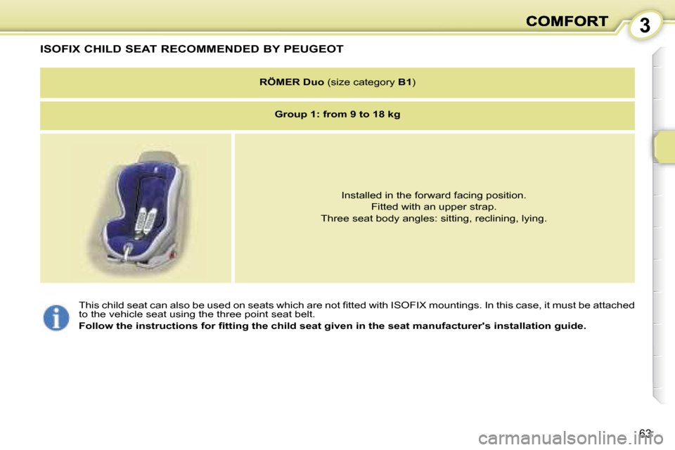 Peugeot 1007 Dag 2007  Owners Manual �3
�6�3
�T�h�i�s� �c�h�i�l�d� �s�e�a�t� �c�a�n� �a�l�s�o� �b�e� �u�s�e�d� �o�n� �s�e�a�t�s� �w�h�i�c�h� �a�r�e� �n�o�t� �ﬁ�t�t�e�d� �w�i�t�h� �I�S�O�F�I�X� �m�o�u�n�t�i�n�g�s�.� �I�n� �t�h�i�s� �c�a