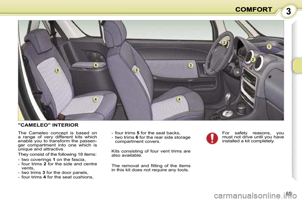 Peugeot 1007 Dag 2007  Owners Manual �3
�6�5
�"�C�A�M�E�L�E�O�"� �I�N�T�E�R�I�O�R
�T�h�e�  �C�a�m�e�l�e�o�  �c�o�n�c�e�p�t�  �i�s�  �b�a�s�e�d�  �o�n� �a�  �r�a�n�g�e�  �o�f�  �v�e�r�y�  �d�i�f�f�e�r�e�n�t�  �k�i�t�s�  �w�h�i�c�h� �e�n�a