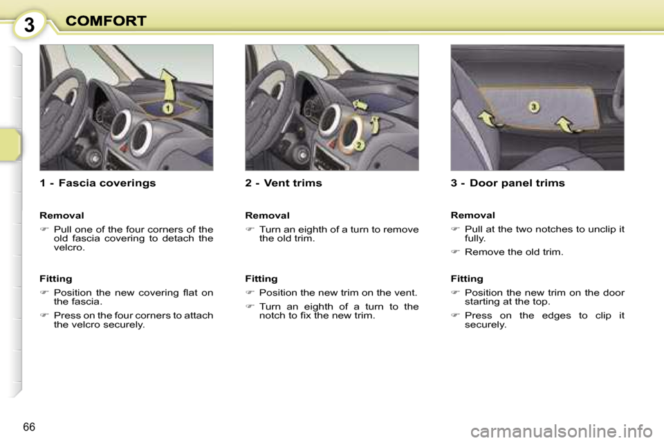 Peugeot 1007 Dag 2007  Owners Manual �3
�6�6
�1� �-�  �F�a�s�c�i�a� �c�o�v�e�r�i�n�g�s
�R�e�m�o�v�a�l
��P�u�l�l� �o�n�e� �o�f� �t�h�e� �f�o�u�r� �c�o�r�n�e�r�s� �o�f� �t�h�e� �o�l�d�  �f�a�s�c�i�a�  �c�o�v�e�r�i�n�g�  �t�o�  �d�e�t�a�