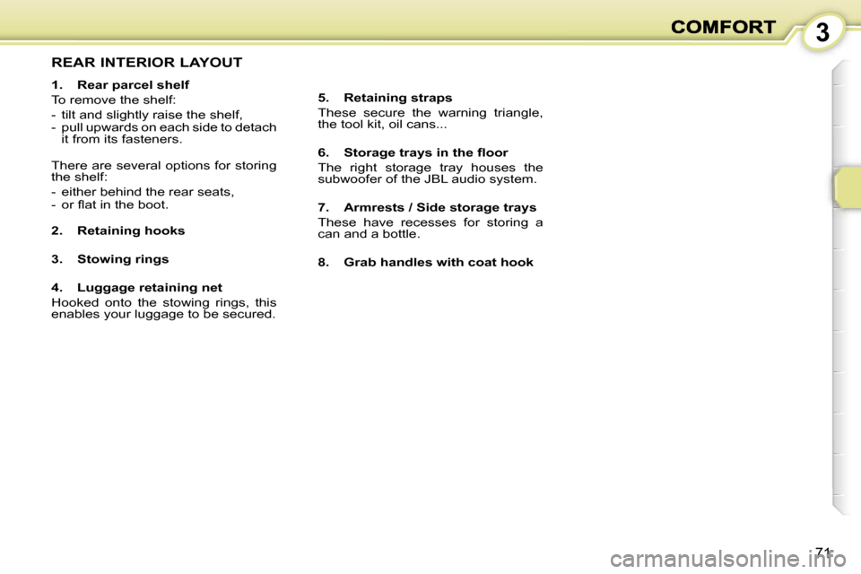 Peugeot 1007 Dag 2007  Owners Manual �3
�7�1
�R�E�A�R� �I�N�T�E�R�I�O�R� �L�A�Y�O�U�T
�1�.�  �R�e�a�r� �p�a�r�c�e�l� �s�h�e�l�f
�T�o� �r�e�m�o�v�e� �t�h�e� �s�h�e�l�f�:
�-�  �t�i�l�t� �a�n�d� �s�l�i�g�h�t�l�y� �r�a�i�s�e� �t�h�e� �s�h�e�