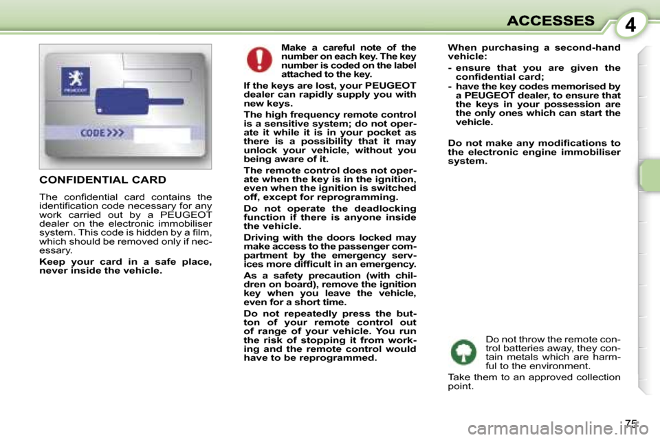 Peugeot 1007 Dag 2007  Owners Manual �4
�7�5
�C�O�N�F�I�D�E�N�T�I�A�L� �C�A�R�D� 
�T�h�e�  �c�o�n�ﬁ�d�e�n�t�i�a�l�  �c�a�r�d�  �c�o�n�t�a�i�n�s�  �t�h�e� �i�d�e�n�t�i�ﬁ�c�a�t�i�o�n� �c�o�d�e� �n�e�c�e�s�s�a�r�y� �f�o�r� �a�n�y� �w�o�