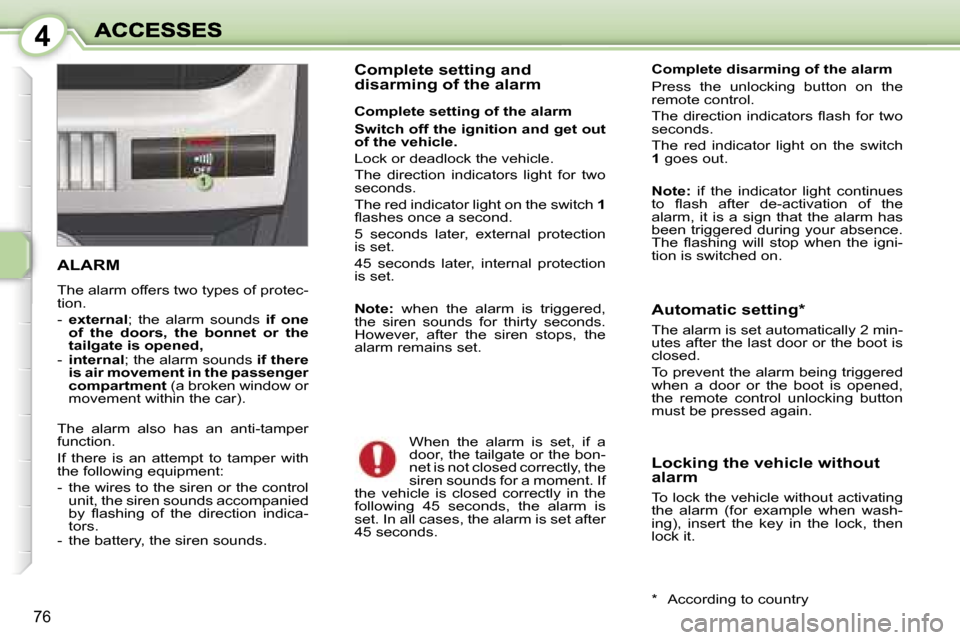 Peugeot 1007 Dag 2007  Owners Manual �4
�7�6
�A�L�A�R�M� 
�T�h�e� �a�l�a�r�m� �o�f�f�e�r�s� �t�w�o� �t�y�p�e�s� �o�f� �p�r�o�t�e�c�-�t�i�o�n�.
�-� �e�x�t�e�r�n�a�l�;�  �t�h�e�  �a�l�a�r�m�  �s�o�u�n�d�s� �i�f�  �o�n�e� �o�f�  �t�h�e�  �d