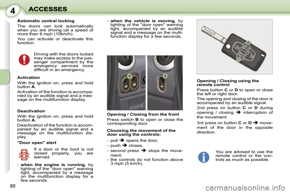 Peugeot 1007 Dag 2007  Owners Manual �4
�8�0
�A�u�t�o�m�a�t�i�c� �c�e�n�t�r�a�l� �l�o�c�k�i�n�g
�T�h�e�  �d�o�o�r�s�  �c�a�n�  �l�o�c�k�  �a�u�t�o�m�a�t�i�c�a�l�l�y� �w�h�e�n�  �y�o�u�  �a�r�e�  �d�r�i�v�i�n�g�  �(�a�t�  �a�  �s�p�e�e�d�