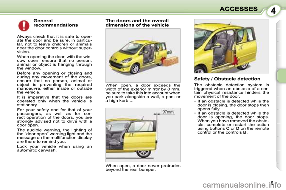 Peugeot 1007 Dag 2007  Owners Manual �4
�8�1
�G�e�n�e�r�a�l� �r�e�c�o�m�m�e�n�d�a�t�i�o�n�s
�A�l�w�a�y�s�  �c�h�e�c�k�  �t�h�a�t�  �i�t�  �i�s�  �s�a�f�e�  �t�o�  �o�p�e�r�-�a�t�e�  �t�h�e�  �d�o�o�r�  �a�n�d�  �b�e�  �s�u�r�e�,�  �i�n� 