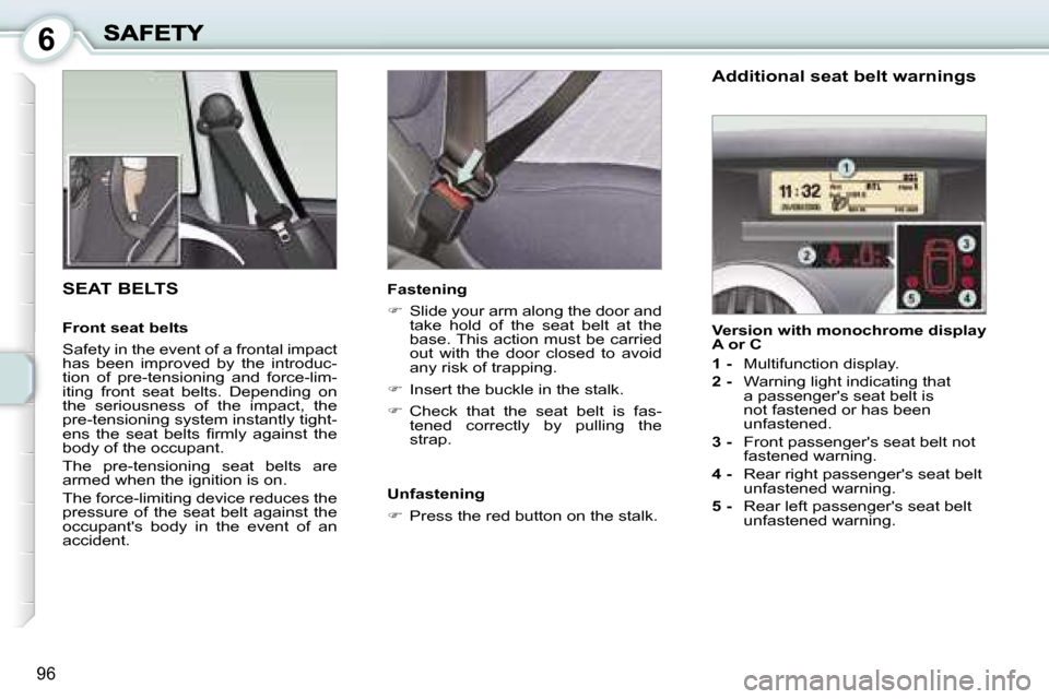 Peugeot 1007 Dag 2007  Owners Manual �6
�9�6
�S�E�A�T� �B�E�L�T�S
�F�r�o�n�t� �s�e�a�t� �b�e�l�t�s
�S�a�f�e�t�y� �i�n� �t�h�e� �e�v�e�n�t� �o�f� �a� �f�r�o�n�t�a�l� �i�m�p�a�c�t� �h�a�s�  �b�e�e�n�  �i�m�p�r�o�v�e�d�  �b�y�  �t�h�e�  �i�