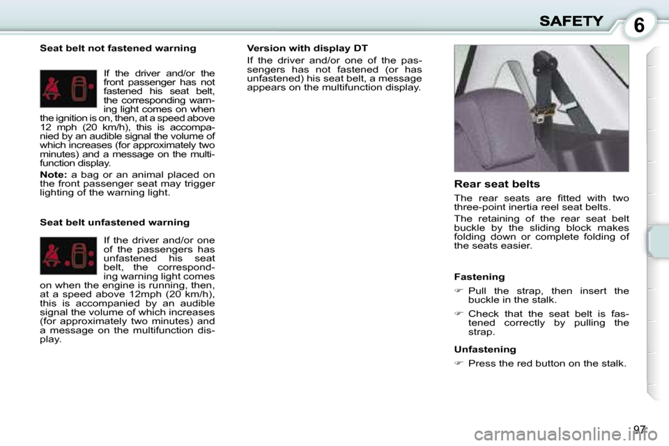 Peugeot 1007 Dag 2007  Owners Manual �6
�9�7
�S�e�a�t� �b�e�l�t� �n�o�t� �f�a�s�t�e�n�e�d� �w�a�r�n�i�n�g
�I�f�  �t�h�e�  �d�r�i�v�e�r�  �a�n�d�/�o�r�  �t�h�e� �f�r�o�n�t�  �p�a�s�s�e�n�g�e�r�  �h�a�s�  �n�o�t� �f�a�s�t�e�n�e�d�  �h�i�s�
