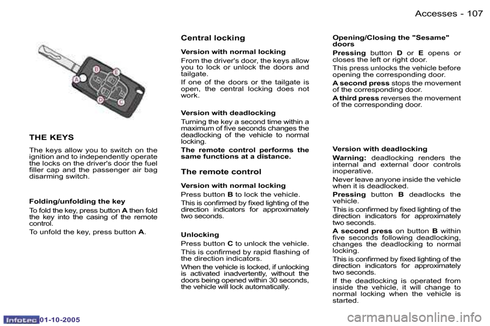 Peugeot 1007 Dag 2005.5  Owners Manual �1�0�7
�-�A�c�c�e�s�s�e�s
�0�1�-�1�0�-�2�0�0�5
�T�H�E� �K�E�Y�S
�T�h�e�  �k�e�y�s�  �a�l�l�o�w�  �y�o�u�  �t�o�  �s�w�i�t�c�h�  �o�n�  �t�h�e�  
�i�g�n�i�t�i�o�n� �a�n�d� �t�o� �i�n�d�e�p�e�n�d�e�n�t�
