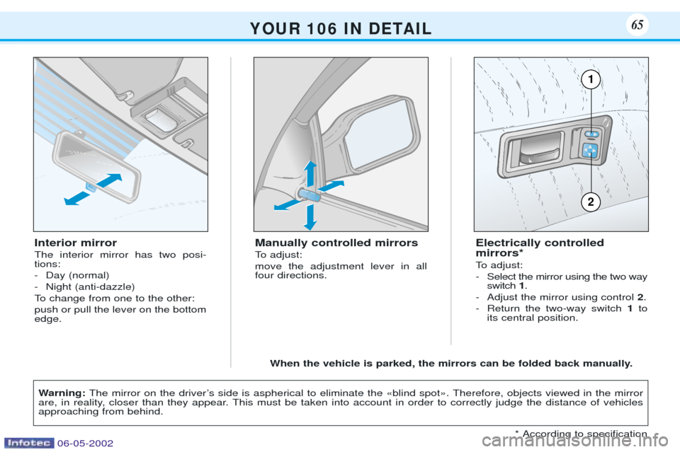 Peugeot 106 Dag 2001.5  Owners Manual Interior mirror The interior mirror has two posi- tions: 
- Day (normal)
- Night (anti-dazzle)
To change from one to the other:push or pull the lever on the bottom edge.Manually controlled mirrors 
To