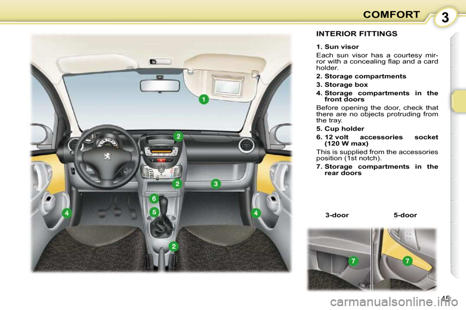 Peugeot 107 Dag 2009  Owners Manual 3
45
COMFORT
             INTERIOR FITTINGS 
  
1. Sun visor   
� �E�a�c�h�  �s�u�n�  �v�i�s�o�r�  �h�a�s�  �a�  �c�o�u�r�t�e�s�y�  �m�i�r�- 
�r�o�r� �w�i�t�h� �a� �c�o�n�c�e�a�l�i�n�g� �ﬂ� �a�p� �a