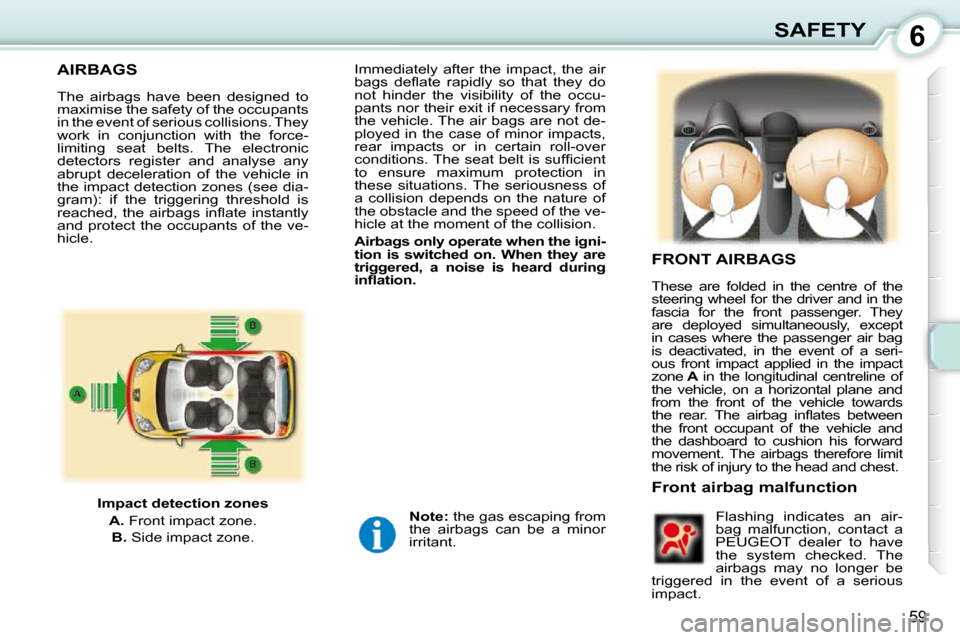 Peugeot 107 Dag 2009 Owners Manual 6
59
SAFETY
AIRBAGS
The airbags have been designed to
maximise the safety of the occupants
in the event of serious collisions. They
work in conjunction with the force-
limitin Peugeot 107 Dag 2009 Owners Manual 6
59
SAFETY
AIRBAGS
The airbags have been designed to
maximise the safety of the occupants
in the event of serious collisions. They
work in conjunction with the force-
limitin