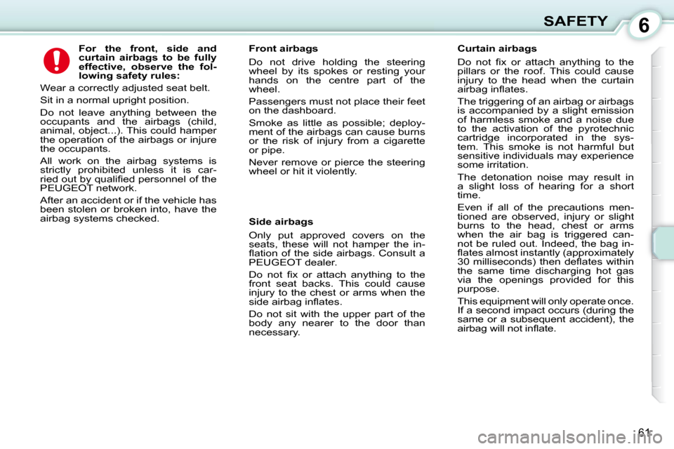 Peugeot 107 Dag 2009 Owners Manual 6
61
SAFETY
For the front, side and
curtain
airbags
to be fully
effective, observe the fol-
lowing safety rules:
Wear a correctly adjusted seat belt.
Sit in a no Peugeot 107 Dag 2009 Owners Manual 6
61
SAFETY
For the front, side and
curtain
airbags
to be fully
effective, observe the fol-
lowing safety rules:
Wear a correctly adjusted seat belt.
Sit in a no