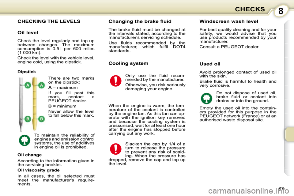 Peugeot 107 Dag 2009  Owners Manual 8
67
CHECKS
                           CHECKING THE LEVELS 
 There  are  two  marks  
on the dipstick:  
  
A   = maximum 
� �I�f�  �y�o�u�  �ﬁ� �l�l�  �p�a�s�t�  �t�h�i�s�  
mark,  contact  a 
 PEU