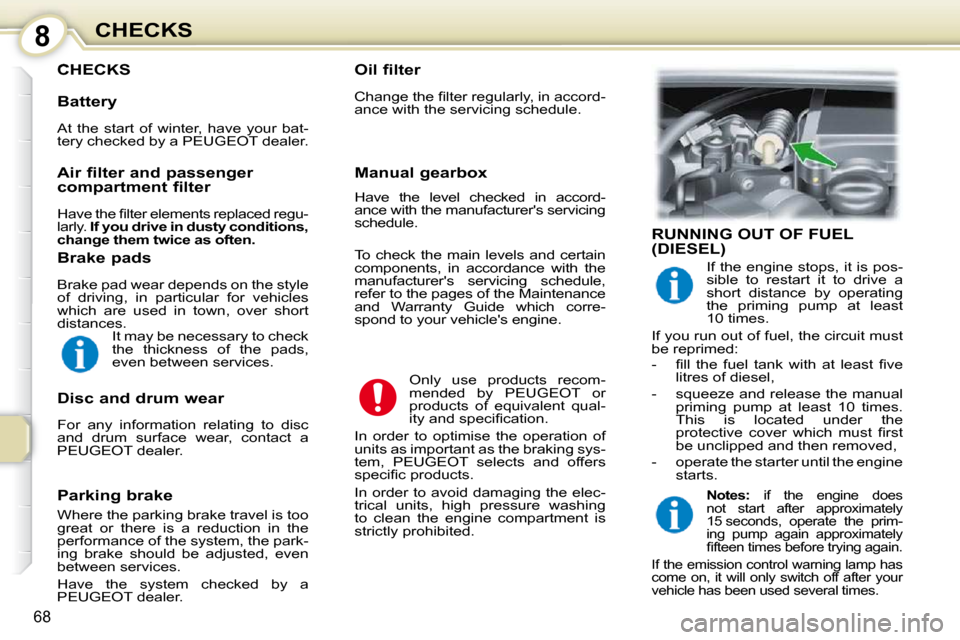 Peugeot 107 Dag 2009  Owners Manual 8
68
CHECKS
 CHECKS   Oil filter  
� �C�h�a�n�g�e� �t�h�e� �ﬁ� �l�t�e�r� �r�e�g�u�l�a�r�l�y�,� �i�n� �a�c�c�o�r�d�- 
ance with the servicing schedule.   Only  use  products  recom-
mended  by  PEUGE