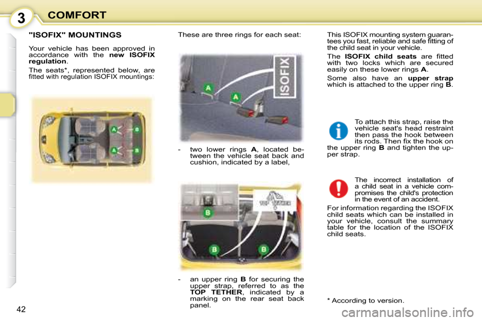 Peugeot 107 Dag 2008  Owners Manual 3
42
COMFORT
       "ISOFIX" MOUNTINGS 
 Your  vehicle  has  been  approved  in  
accordance  with  the   �n�e�w�  �I�S�O�F�I�X� 
�r�e�g�u�l�a�t�i�o�n  . 
 The  seats * ,  represented  below,  are 
�