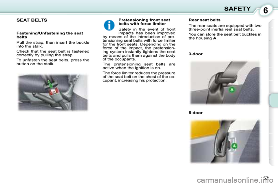 Peugeot 107 Dag 2008  Owners Manual 6
57
SAFETY
     SEAT BELTS    Pretensioning front seat  
belts with force limiter  
 Safety  in  the  event  of  front  
impacts  has  been  improved 
by  means  of  the  introduction  of  pre-
tensi