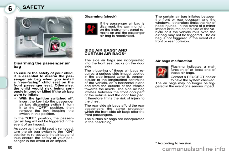 Peugeot 107 Dag 2008 Owners Manual 6
60
SAFETY
Disarming the passenger air
bag
To ensure the safety of your child,
it is essential to disarm the pas-
senger air bag when you install
a "rear-facing" child seat Peugeot 107 Dag 2008 Owners Manual 6
60
SAFETY
Disarming the passenger air
bag
To ensure the safety of your child,
it is essential to disarm the pas-
senger air bag when you install
a "rear-facing" child seat