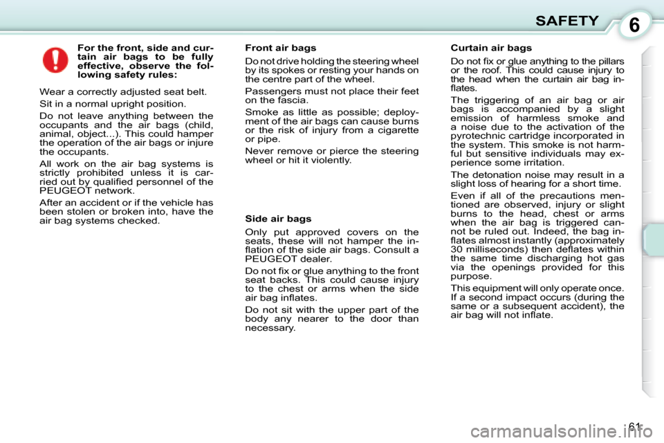 Peugeot 107 Dag 2008 Owners Manual 6
61
SAFETY
For the front, side and cur-
tain air bags to be fully
effective, observe the fol-
lowing safety rules:
Wear a correctly adjusted seat belt.
Sit in a normal upr Peugeot 107 Dag 2008 Owners Manual 6
61
SAFETY
For the front, side and cur-
tain air bags to be fully
effective, observe the fol-
lowing safety rules:
Wear a correctly adjusted seat belt.
Sit in a normal upr