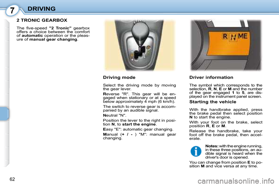 Peugeot 107 Dag 2008 Owners Manual 7
62
DRIVING Driver information
The symbol which corresponds to the
selection, R , N , E or M and the number
of the gear engaged 1 to 5 , are dis-
played on the instr Peugeot 107 Dag 2008 Owners Manual 7
62
DRIVING Driver information
The symbol which corresponds to the
selection, R , N , E or M and the number
of the gear engaged 1 to 5 , are dis-
played on the instr