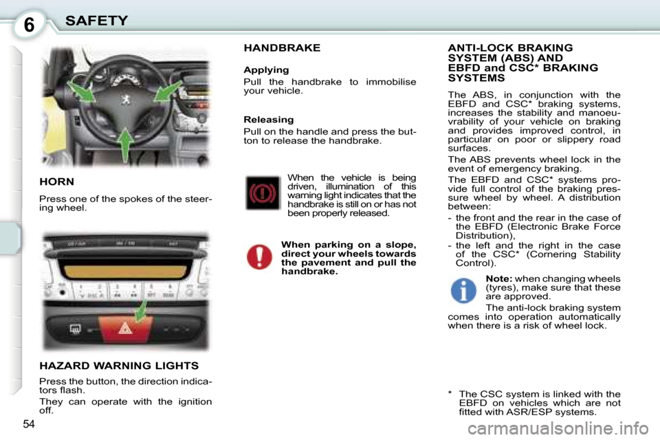 Peugeot 107 Dag 2007  Owners Manual �6�S�A�F�E�T�Y
�5�4
�H�O�R�N
�P�r�e�s�s� �o�n�e� �o�f� �t�h�e� �s�p�o�k�e�s� �o�f� �t�h�e� �s�t�e�e�r�- 
�i�n�g� �w�h�e�e�l�.
�H�A�Z�A�R�D� �W�A�R�N�I�N�G� �L�I�G�H�T�S
�P�r�e�s�s� �t�h�e� �b�u�t�t�o�
