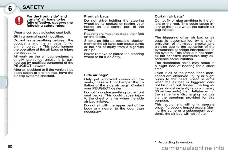 Peugeot 107 Dag 2007  Owners Manual �6�S�A�F�E�T�Y
�6�0
�F�o�r� �t�h�e� �f�r�o�n�t�,� �s�i�d�e�*� �a�n�d�  
�c�u�r�t�a�i�n�*� �a�i�r� �b�a�g�s� �t�o� �b�e� 
�f�u�l�l�y� �e�f�f�e�c�t�i�v�e�,� �o�b�s�e�r�v�e� �t�h�e� 
�f�o�l�l�o�w�i�n�g� 