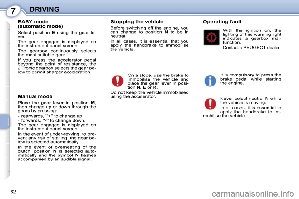 Peugeot 107 Dag 2007  Owners Manual �7�D�R�I�V�I�N�G
�6�2
�E�A�S�Y� �m�o�d�e 
�(�a�u�t�o�m�a�t�i�c� �m�o�d�e�)
�S�e�l�e�c�t�  �p�o�s�i�t�i�o�n� �E�  �u�s�i�n�g�  �t�h�e�  �g�e�a�r�  �l�e�-
�v�e�r�. 
�T�h�e�  �g�e�a�r�  �e�n�g�a�g�e�d�  