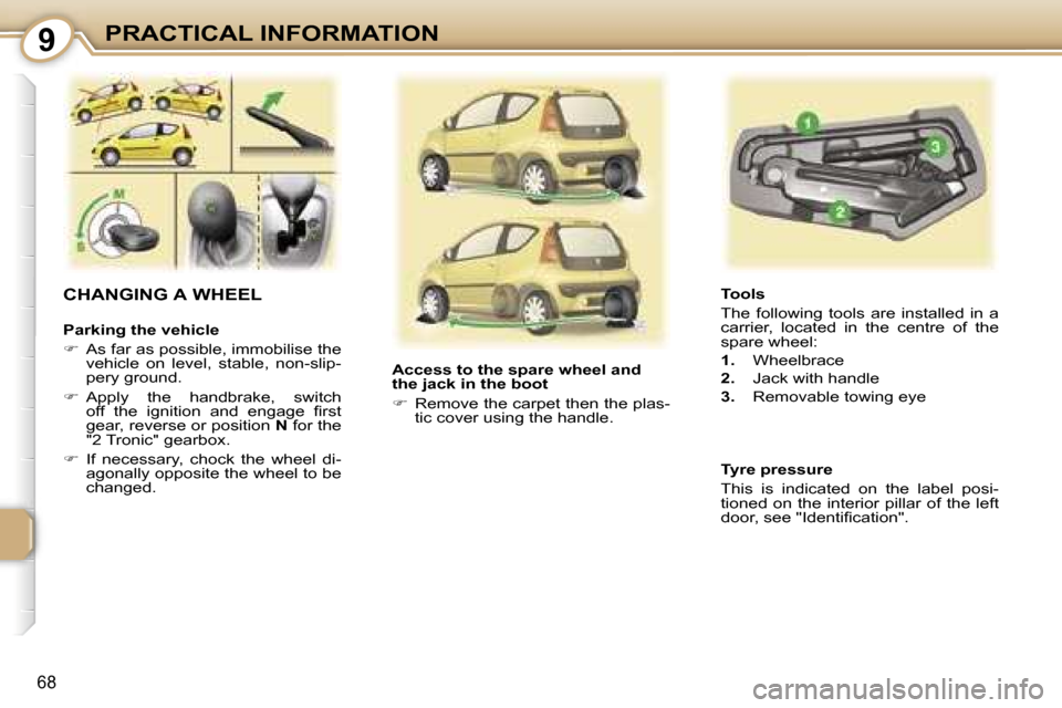 Peugeot 107 Dag 2007  Owners Manual �9�P�R�A�C�T�I�C�A�L� �I�N�F�O�R�M�A�T�I�O�N
�6�8
�C�H�A�N�G�I�N�G� �A� �W�H�E�E�L
�P�a�r�k�i�n�g� �t�h�e� �v�e�h�i�c�l�e 
��  �A�s� �f�a�r� �a�s� �p�o�s�s�i�b�l�e�,� �i�m�m�o�b�i�l�i�s�e� �t�h�e� 