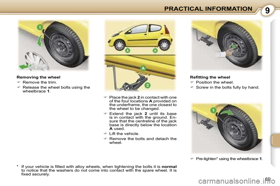 Peugeot 107 Dag 2007  Owners Manual �9
�6�9
�R�e�ﬁ�t�t�i�n�g� �t�h�e� �w�h�e�e�l 
��  �P�o�s�i�t�i�o�n� �t�h�e� �w�h�e�e�l�.
� �  �S�c�r�e�w� �i�n� �t�h�e� �b�o�l�t�s� �f�u�l�l�y� �b�y� �h�a�n�d�.
�R�e�m�o�v�i�n�g� �t�h�e� �w�h�