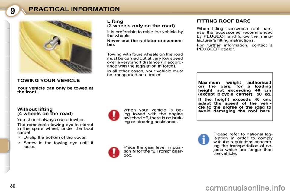 Peugeot 107 Dag 2007  Owners Manual �9�P�R�A�C�T�I�C�A�L� �I�N�F�O�R�M�A�T�I�O�N
�8�0
�T�O�W�I�N�G� �Y�O�U�R� �V�E�H�I�C�L�E
�Y�o�u�r� �v�e�h�i�c�l�e� �c�a�n� �o�n�l�y� �b�e� �t�o�w�e�d� �a�t�  
�t�h�e� �f�r�o�n�t�.
�L�i�f�t�i�n�g�  
�(