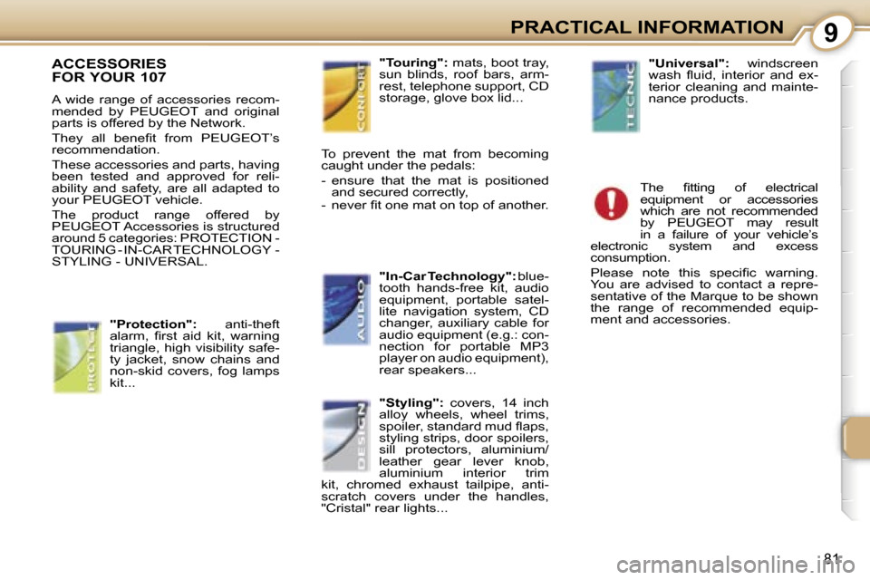 Peugeot 107 Dag 2007  Owners Manual �9
�8�1
�A�C�C�E�S�S�O�R�I�E�S 
�F�O�R� �Y�O�U�R� �1�0�7� 
�A�  �w�i�d�e�  �r�a�n�g�e�  �o�f�  �a�c�c�e�s�s�o�r�i�e�s�  �r�e�c�o�m�- 
�m�e�n�d�e�d�  �b�y�  �P�E�U�G�E�O�T�  �a�n�d�  �o�r�i�g�i�n�a�l� 