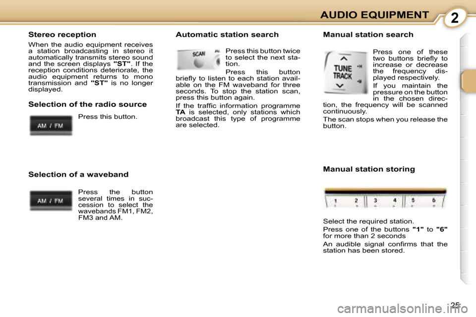 Peugeot 107 Dag 2006.5  Owners Manual �2�A�U�D�I�O� �E�Q�U�I�P�M�E�N�T
�2�5
�S�t�e�r�e�o� �r�e�c�e�p�t�i�o�n
�W�h�e�n�  �t�h�e�  �a�u�d�i�o�  �e�q�u�i�p�m�e�n�t�  �r�e�c�e�i�v�e�s�  
�a�  �s�t�a�t�i�o�n�  �b�r�o�a�d�c�a�s�t�i�n�g�  �i�n� 