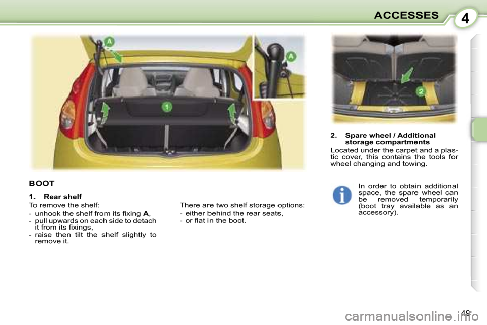 Peugeot 107 Dag 2006.5  Owners Manual �4�A�C�C�E�S�S�E�S
�4�9
�B�O�O�T
�2�.�  �S�p�a�r�e� �w�h�e�e�l� �/� �A�d�d�i�t�i�o�n�a�l� �s�t�o�r�a�g�e� �c�o�m�p�a�r�t�m�e�n�t�s
�L�o�c�a�t�e�d� �u�n�d�e�r� �t�h�e� �c�a�r�p�e�t� �a�n�d� �a� �p�l�a�