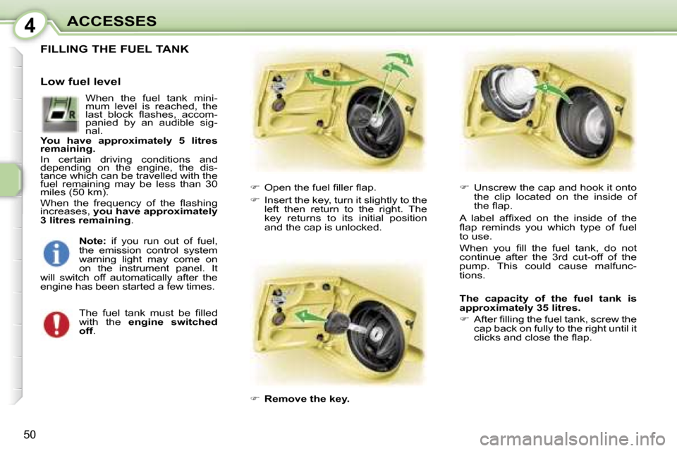 Peugeot 107 Dag 2006.5  Owners Manual �4�A�C�C�E�S�S�E�S
�5�0
�F�I�L�L�I�N�G� �T�H�E� �F�U�E�L� �T�A�N�K
��  �O�p�e�n� �t�h�e� �f�u�e�l� �ﬁ�l�l�e�r� �ﬂ�a�p�.
��  �I�n�s�e�r�t� �t�h�e� �k�e�y�,� �t�u�r�n� �i�t� �s�l�i�g�h�t�l�y� 