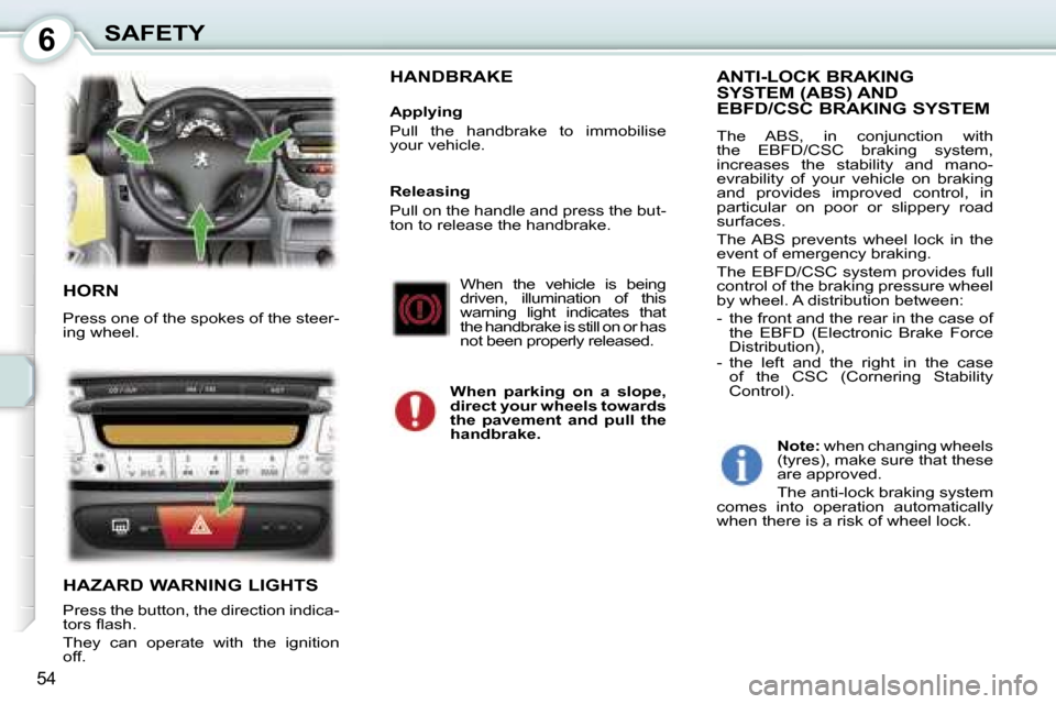 Peugeot 107 Dag 2006.5  Owners Manual �6�S�A�F�E�T�Y
�5�4
�H�O�R�N
�P�r�e�s�s� �o�n�e� �o�f� �t�h�e� �s�p�o�k�e�s� �o�f� �t�h�e� �s�t�e�e�r�- 
�i�n�g� �w�h�e�e�l�.
�H�A�Z�A�R�D� �W�A�R�N�I�N�G� �L�I�G�H�T�S
�P�r�e�s�s� �t�h�e� �b�u�t�t�o�