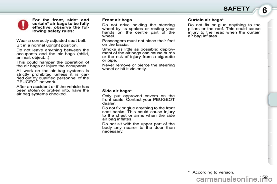 Peugeot 107 Dag 2006.5  Owners Manual �6�S�A�F�E�T�Y
�5�9
�F�o�r�  �t�h�e�  �f�r�o�n�t�,�  �s�i�d�e�*�  �a�n�d�  
�c�u�r�t�a�i�n�*� �a�i�r� �b�a�g�s� �t�o� �b�e� �f�u�l�l�y� 
�e�f�f�e�c�t�i�v�e�,�  �o�b�s�e�r�v�e�  �t�h�e�  �f�o�l�-
�l�o�