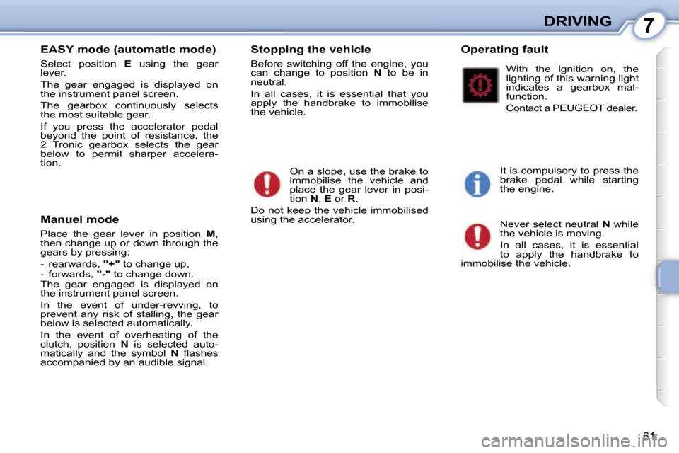 Peugeot 107 Dag 2006.5  Owners Manual �7�D�R�I�V�I�N�G
�6�1
�E�A�S�Y� �m�o�d�e� �(�a�u�t�o�m�a�t�i�c� �m�o�d�e�)
�S�e�l�e�c�t�  �p�o�s�i�t�i�o�n� �E�  �u�s�i�n�g�  �t�h�e�  �g�e�a�r� 
�l�e�v�e�r�. 
�T�h�e�  �g�e�a�r�  �e�n�g�a�g�e�d�  �i�