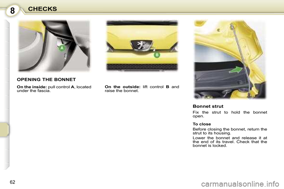 Peugeot 107 Dag 2006.5  Owners Manual �8�C�H�E�C�K�S
�6�2
�O�P�E�N�I�N�G� �T�H�E� �B�O�N�N�E�T
�O�n� �t�h�e� �i�n�s�i�d�e�:� �p�u�l�l� �c�o�n�t�r�o�l� �A�,� �l�o�c�a�t�e�d� 
�u�n�d�e�r� �t�h�e� �f�a�s�c�i�a�. �O�n�  �t�h�e�  �o�u�t�s�i�d�