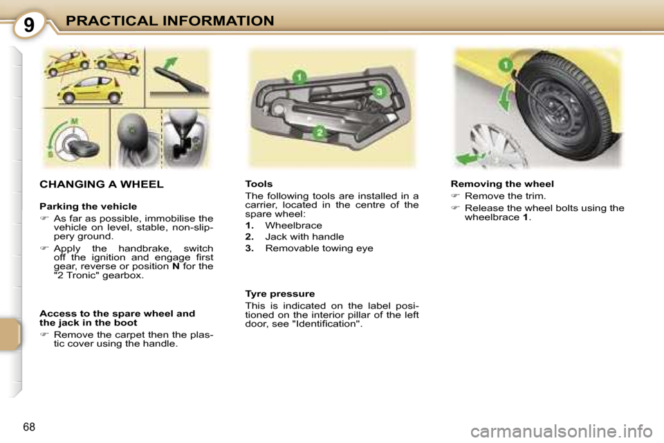 Peugeot 107 Dag 2006.5  Owners Manual �9�P�R�A�C�T�I�C�A�L� �I�N�F�O�R�M�A�T�I�O�N
�6�8
�C�H�A�N�G�I�N�G� �A� �W�H�E�E�L
�P�a�r�k�i�n�g� �t�h�e� �v�e�h�i�c�l�e 
��  �A�s� �f�a�r� �a�s� �p�o�s�s�i�b�l�e�,� �i�m�m�o�b�i�l�i�s�e� �t�h�e� 