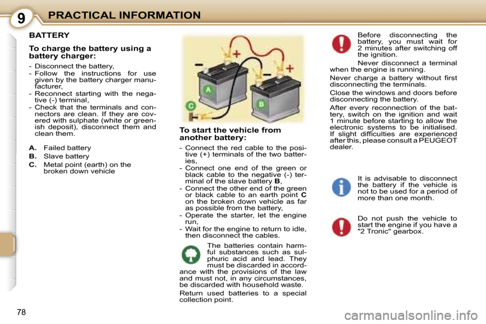 Peugeot 107 Dag 2006.5  Owners Manual �9�P�R�A�C�T�I�C�A�L� �I�N�F�O�R�M�A�T�I�O�N
�7�8
�B�A�T�T�E�R�Y
�T�o� �c�h�a�r�g�e� �t�h�e� �b�a�t�t�e�r�y� �u�s�i�n�g� �a�  
�b�a�t�t�e�r�y� �c�h�a�r�g�e�r�:
�-�  �D�i�s�c�o�n�n�e�c�t� �t�h�e� �b�a�