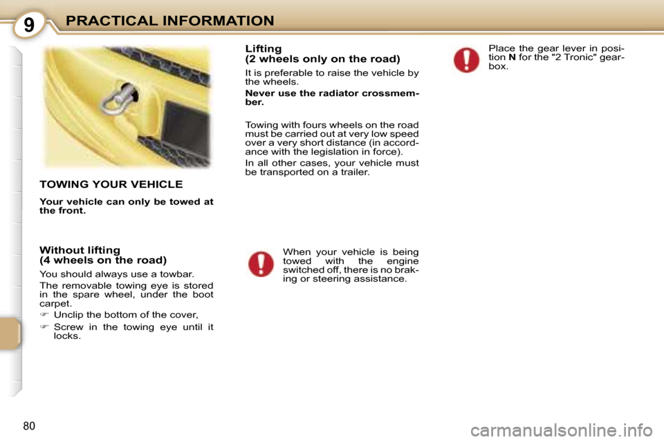 Peugeot 107 Dag 2006.5  Owners Manual �9�P�R�A�C�T�I�C�A�L� �I�N�F�O�R�M�A�T�I�O�N
�8�0
�T�O�W�I�N�G� �Y�O�U�R� �V�E�H�I�C�L�E
�Y�o�u�r� �v�e�h�i�c�l�e� �c�a�n� �o�n�l�y� �b�e� �t�o�w�e�d� �a�t�  
�t�h�e� �f�r�o�n�t�.
�L�i�f�t�i�n�g�  
�(