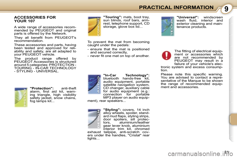 Peugeot 107 Dag 2006.5  Owners Manual �9�P�R�A�C�T�I�C�A�L� �I�N�F�O�R�M�A�T�I�O�N
�8�1
�A�C�C�E�S�S�O�R�I�E�S� �F�O�R�  
�Y�O�U�R� �1�0�7
�A�  �w�i�d�e�  �r�a�n�g�e�  �o�f�  �a�c�c�e�s�s�o�r�i�e�s�  �r�e�c�o�m�- 
�m�e�n�d�e�d�  �b�y�  �P