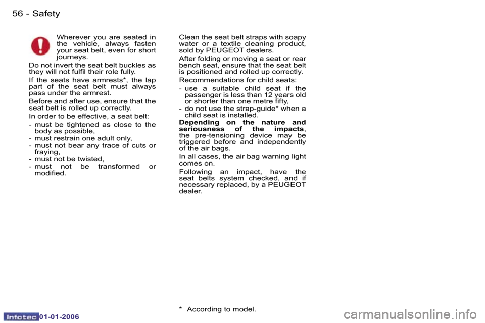 Peugeot 107 Dag 2006  Owners Manual �S�a�f�e�t�y�5�6 �-
�0�1�-�0�1�-�2�0�0�6
�W�h�e�r�e�v�e�r�  �y�o�u�  �a�r�e�  �s�e�a�t�e�d�  �i�n�  
�t�h�e�  �v�e�h�i�c�l�e�,�  �a�l�w�a�y�s�  �f�a�s�t�e�n� 
�y�o�u�r� �s�e�a�t� �b�e�l�t�,� �e�v�e�n�