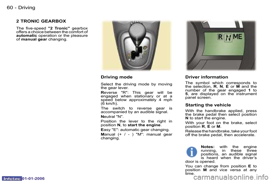 Peugeot 107 Dag 2006  Owners Manual �D�r�i�v�i�n�g�6�0 �-
�0�1�-�0�1�-�2�0�0�6
�D�r�i�v�e�r� �i�n�f�o�r�m�a�t�i�o�n
�T�h�e�  �s�y�m�b�o�l�  �w�h�i�c�h�  �c�o�r�r�e�s�p�o�n�d�s�  �t�o�  
�t�h�e�  �s�e�l�e�c�t�i�o�n�,� �R�,� �N �,� �E�  �