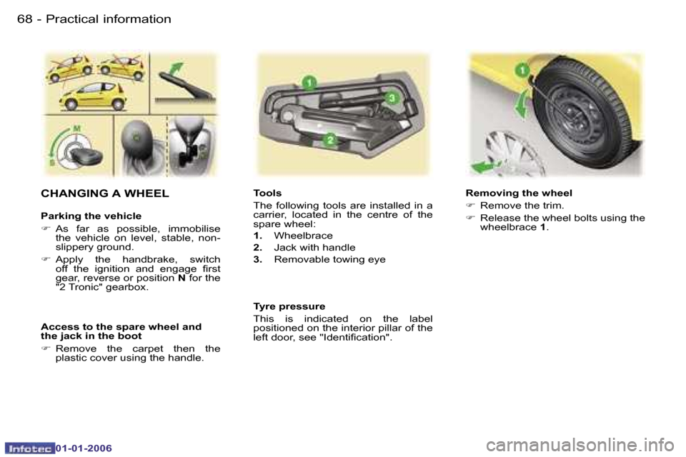 Peugeot 107 Dag 2006  Owners Manual �P�r�a�c�t�i�c�a�l� �i�n�f�o�r�m�a�t�i�o�n�6�8 �-
�0�1�-�0�1�-�2�0�0�6
�C�H�A�N�G�I�N�G� �A� �W�H�E�E�L
�P�a�r�k�i�n�g� �t�h�e� �v�e�h�i�c�l�e 
��  �A�s�  �f�a�r�  �a�s�  �p�o�s�s�i�b�l�e�,�  �i�m�