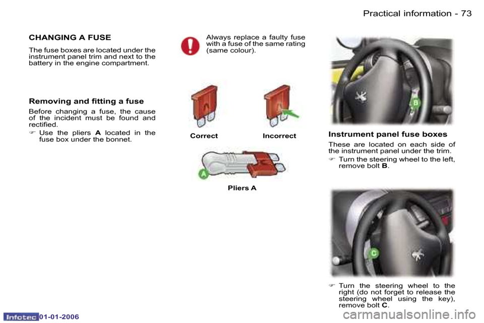 Peugeot 107 Dag 2006  Owners Manual �7�3�P�r�a�c�t�i�c�a�l� �i�n�f�o�r�m�a�t�i�o�n�-
�0�1�-�0�1�-�2�0�0�6
�C�H�A�N�G�I�N�G� �A� �F�U�S�E
�T�h�e� �f�u�s�e� �b�o�x�e�s� �a�r�e� �l�o�c�a�t�e�d� �u�n�d�e�r� �t�h�e�  
�i�n�s�t�r�u�m�e�n�t� �
