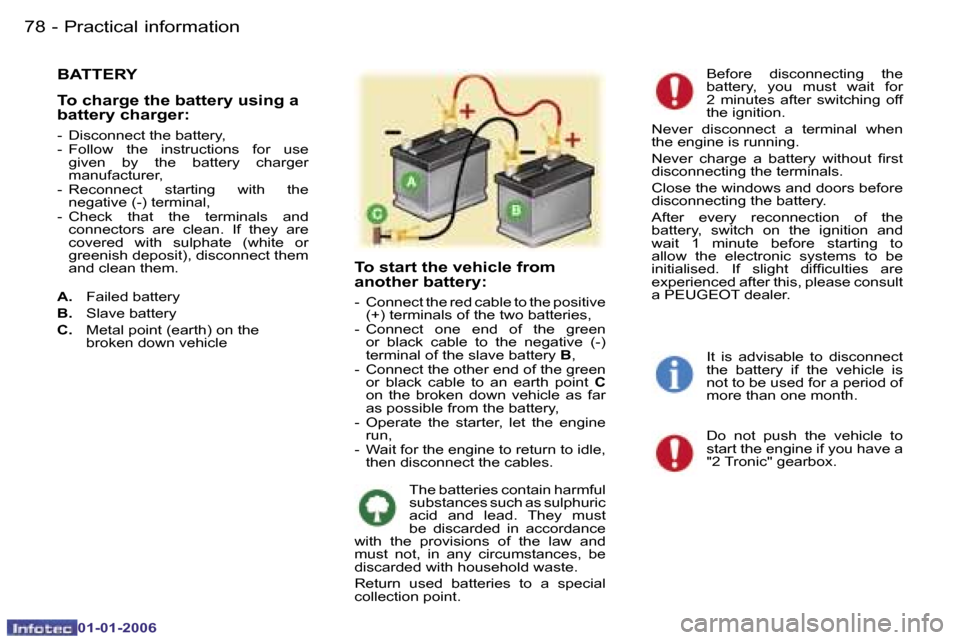 Peugeot 107 Dag 2006  Owners Manual �P�r�a�c�t�i�c�a�l� �i�n�f�o�r�m�a�t�i�o�n�7�8 �-
�0�1�-�0�1�-�2�0�0�6
�B�A�T�T�E�R�Y
�T�o� �c�h�a�r�g�e� �t�h�e� �b�a�t�t�e�r�y� �u�s�i�n�g� �a�  
�b�a�t�t�e�r�y� �c�h�a�r�g�e�r�:
�-�  �D�i�s�c�o�n�n