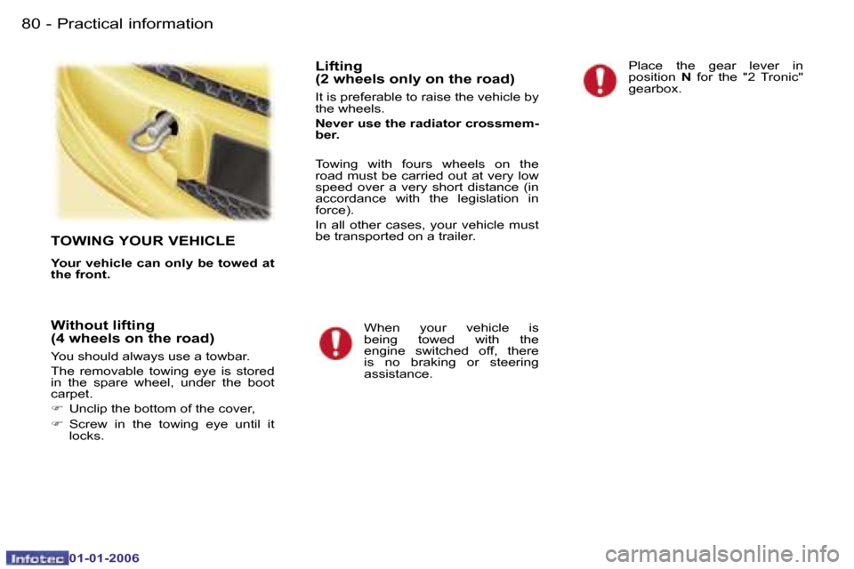 Peugeot 107 Dag 2006  Owners Manual �P�r�a�c�t�i�c�a�l� �i�n�f�o�r�m�a�t�i�o�n�8�0 �-
�0�1�-�0�1�-�2�0�0�6
�T�O�W�I�N�G� �Y�O�U�R� �V�E�H�I�C�L�E
�Y�o�u�r� �v�e�h�i�c�l�e� �c�a�n� �o�n�l�y� �b�e� �t�o�w�e�d� �a�t�  
�t�h�e� �f�r�o�n�t�.
