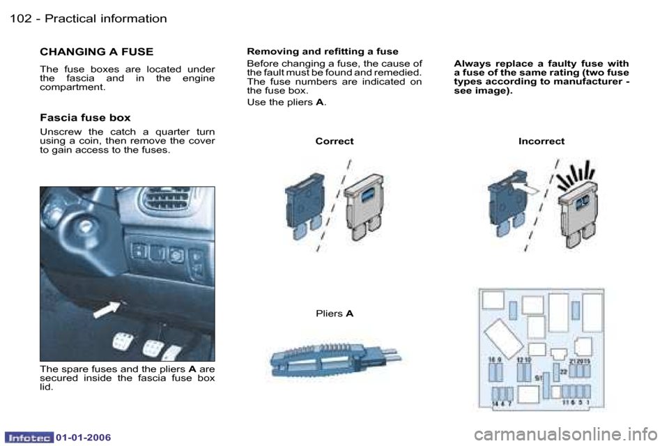 Peugeot 206 CC 2006  Owners Manual �1�0�2 �-�P�r�a�c�t�i�c�a�l� �i�n�f�o�r�m�a�t�i�o�n
�0�1�-�0�1�-�2�0�0�6
�R�e�m�o�v�i�n�g� �a�n�d� �r�e�ﬁ�t�t�i�n�g �a �f�u�s�e 
�B�e�f�o�r�e� �c�h�a�n�g�i�n�g� �a� �f�u�s�e�,� �t�h�e� �c�a�u�s�e� �